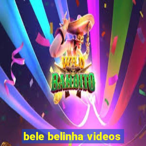 bele belinha videos